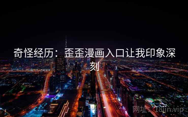 奇怪经历：歪歪漫画入口让我印象深刻  第2张