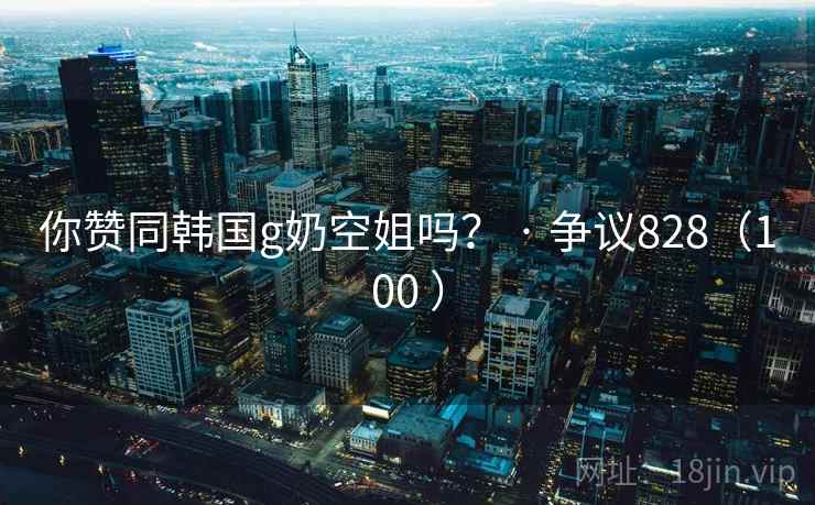 你赞同韩国g奶空姐吗？ · 争议828（100 ）  第1张