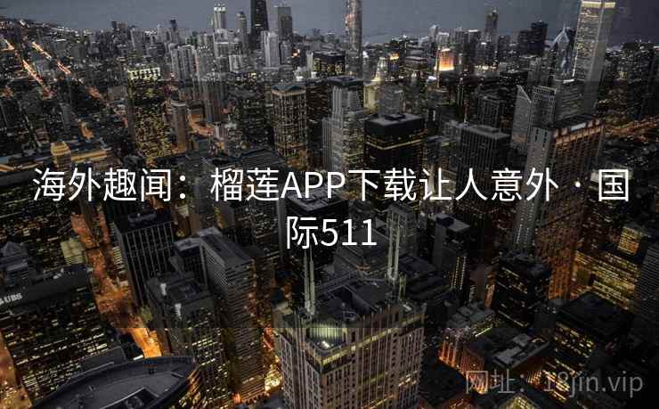 海外趣闻：榴莲APP下载让人意外 · 国际511  第2张