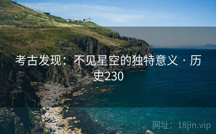 考古发现：不见星空的独特意义 · 历史230  第2张